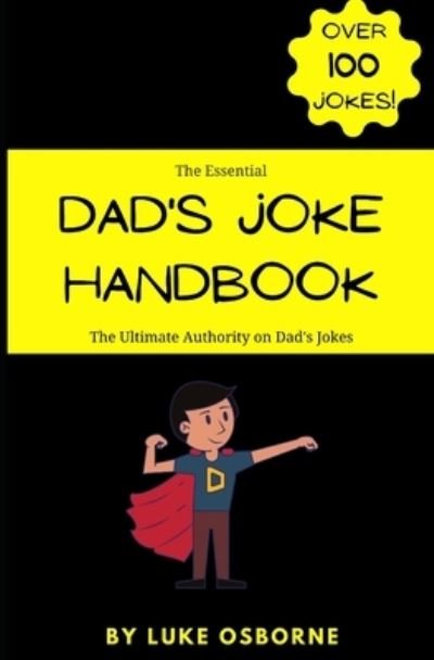 The Essential Dad's Joke Handbook: The Ultimate Authority on Dad's Jokes - Osborne Luke Osborne - Kirjat - Independently published - 9798716369726 - keskiviikko 3. maaliskuuta 2021