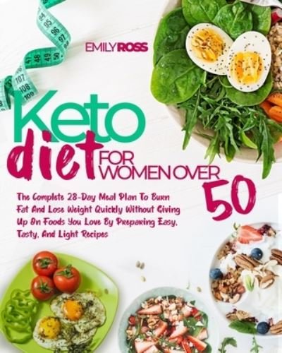 Cover for Emily Ross · Keto Diet For Women Over 50: The Complete 28-Day Meal Plan To Burn Fat And Lose Weight Quickly Without Giving Up On Foods You Love By Preparing Easy, Tasty, And Light Recipes (Paperback Book) (2021)