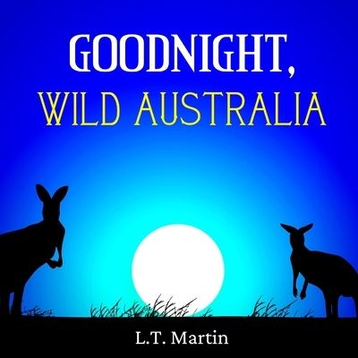 Cover for L T Martin · Goodnight, Wild Australia: Bedtime Storybook with Australian Animals and Rhymes for Children - Wild World Animals (Paperback Book) (2021)