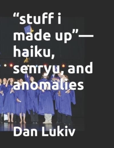 Cover for Dan Lukiv · Stuff I Made Up-haiku, Senryu, and Anomalies (Paperback Book) (2022)