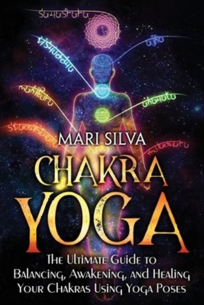 Cover for Mari Silva · Chakra Yoga: The Ultimate Guide to Balancing, Awakening, and Healing Your Chakras Using Yoga Poses - Spiritual Healing (Paperback Book) (2022)