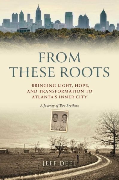 Cover for Jeff Deel · From These Roots: Bringing Light, Hope, and Transformation to Atlanta's Inner City-A Journey of Two Brothers (Hardcover Book) (2024)