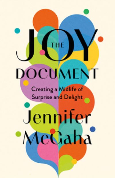 Cover for Jennifer McGaha · The Joy Document: Creating a Midlife of Surprise and Delight (Hardcover Book) (2024)