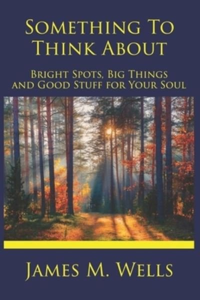 James M Wells · Something to Think About: Bright Spots, Big Things, and Good Stuff for Your Soul (Pocketbok) (2022)