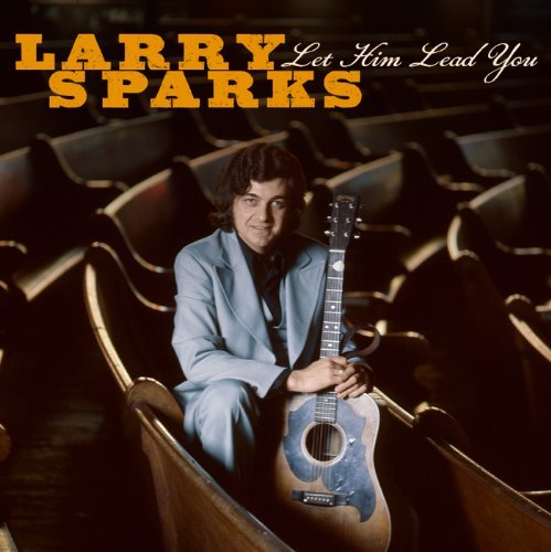 Let Him Lead You - Larry Sparks - Musiikki - Rebel Records - 0032511752727 - tiistai 7. kesäkuuta 2011