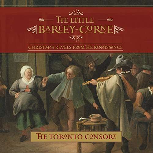 Cover for Toronto Consort · The Little Barley-corne (CD) (2017)