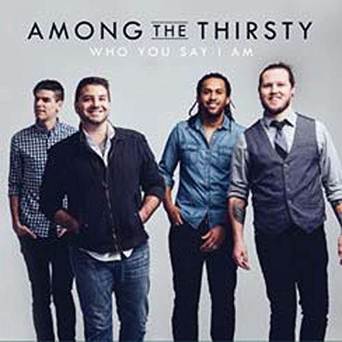 Cover for Among The Thirsty · Who You Say I Am (CD) (2015)