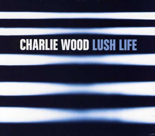 Cover for Charlie Wood · Lush Life (CD) (2012)