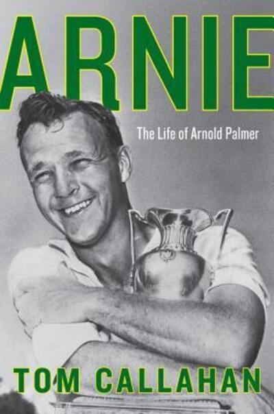 Cover for Tom Callahan · Arnie: The Life of Arnold Palmer (Hardcover Book) [First edition. edition] (2017)