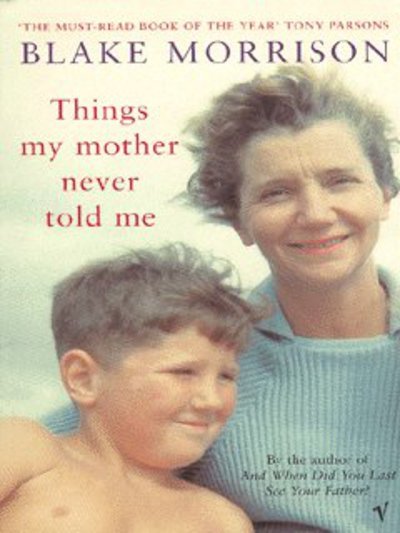 Things My Mother Never Told Me - Blake Morrison - Bøger - Vintage Publishing - 9780099440727 - 3. juli 2003