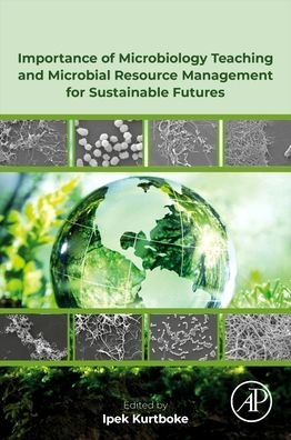 Importance of Microbiology Teaching and Microbial Resource Management for Sustainable Futures - Ipek Kurtböke - Bøger - Elsevier Science Publishing Co Inc - 9780128182727 - 14. april 2022