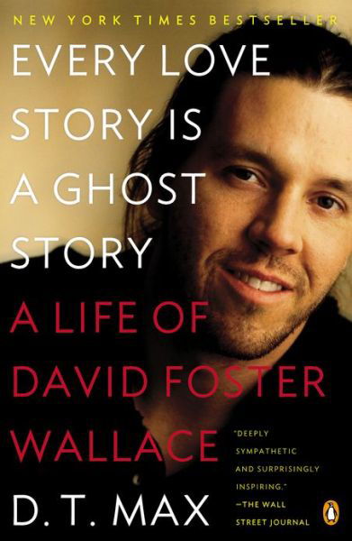 Cover for D. T. Max · Every Love Story Is a Ghost Story: A Life of David Foster Wallace (Paperback Book) (2013)