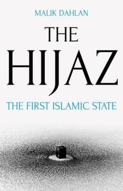 Cover for Malik Dahlan · Hijaz The First Islamic State (Book) (2018)