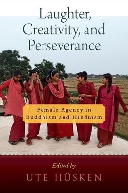 Cover for Ute Hüsken · Laughter, Creativity, and Perseverance: Female Agency in Buddhism and Hinduism - AAR RELIGION CULTURE AND HISTORY SERIES (Hardcover Book) (2022)