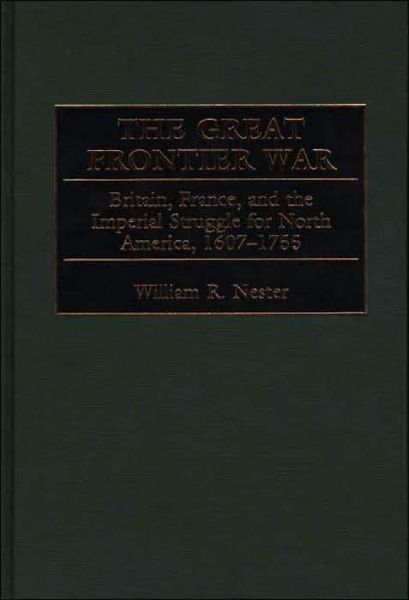 Cover for William Nester · The Great Frontier War: Britain, France, and the Imperial Struggle for North America, 1607-1755 (Inbunden Bok) (2000)