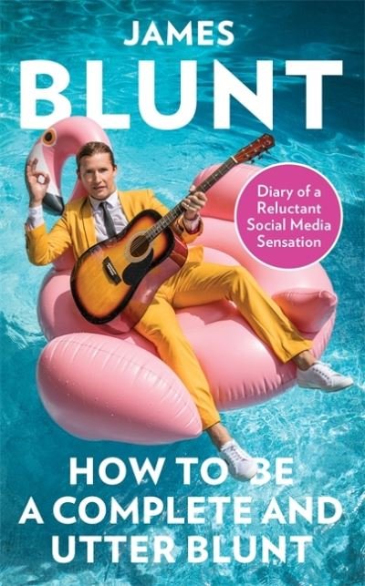Cover for James Blunt · How To Be A Complete and Utter Blunt: Diary of a Reluctant Social Media Sensation (Paperback Book)