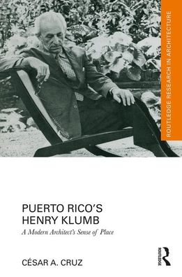 Cover for Cesar Cruz · Puerto Rico’s Henry Klumb: A Modern Architect’s Sense of Place - Routledge Research in Architecture (Hardcover Book) (2020)