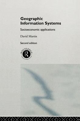 Geographic Information Systems: Socioeconomic Applications - David Martin - Books - Taylor & Francis Ltd - 9780415125727 - December 14, 1995