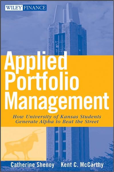 Applied Portfolio Management: How University of Kansas Students Generate Alpha to Beat the Street - Wiley Finance - Catherine Shenoy - Books - John Wiley & Sons Inc - 9780470041727 - March 1, 2008