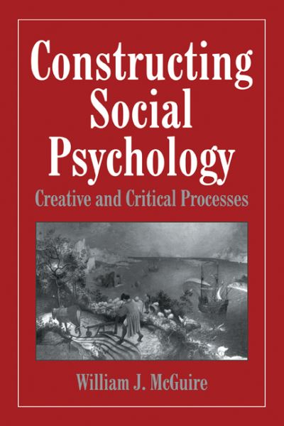 Cover for McGuire, William (Yale University, Connecticut) · Constructing Social Psychology: Creative and Critical Aspects (Paperback Book) (1999)