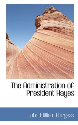 Cover for John William Burgess · The Administration of President Hayes (Hardcover Book) (2008)