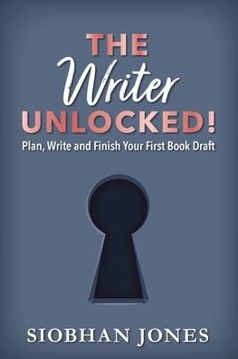 Cover for Siobhan Jones · The Writer Unlocked!: Plan, Write and Finish Your First Book Draft (Paperback Book) (2021)