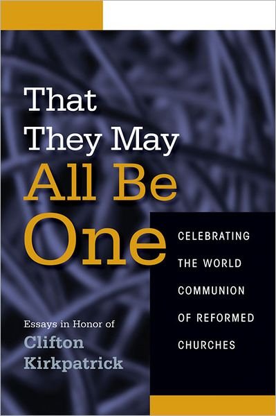 Cover for Neal D Presa · That They May All Be One: Celebrating the World Communion of Reformed Churches: Essays in Honor of Clifton Kirkpatrick (Paperback Book) (2010)