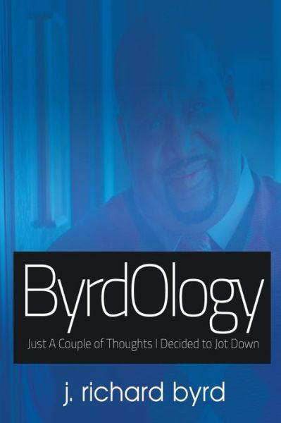 Cover for J Richard Byrd · Byrdology: Just a Couple of Thoughts I Decided to Jot Down (Pocketbok) (2015)