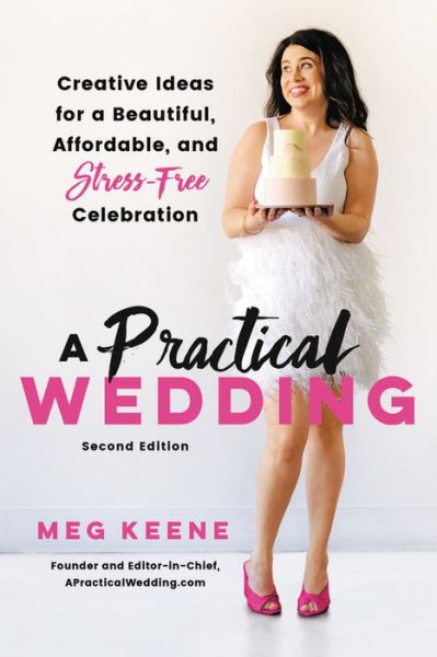 Cover for Meg Keene · A Practical Wedding (Second edition): Creative Ideas for a Beautiful, Affordable, and Stress-free Celebration (Paperback Book) [Second edition] (2020)