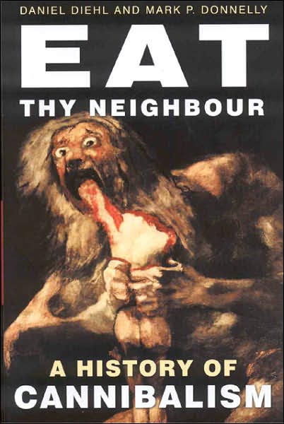 Cover for Daniel Diehl · Eat Thy Neighbour: A History of Cannibalism (Hardcover Book) (2006)