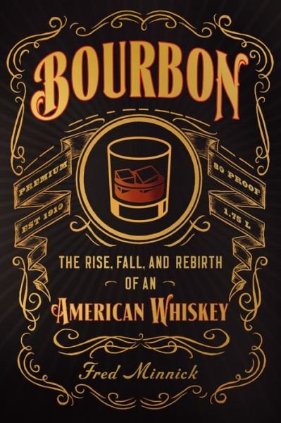 Cover for Fred Minnick · Bourbon: The Rise, Fall, and Rebirth of an American Whiskey (Gebundenes Buch) (2016)