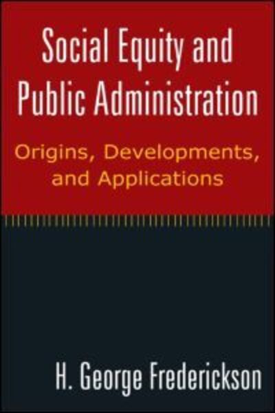 Social Equity and Public Administration: Origins, Developments, and Applications: Origins, Developments, and Applications - H George Frederickson - Böcker - Taylor & Francis Ltd - 9780765624727 - 15 februari 2010