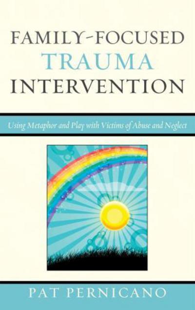 Cover for Pernicano, Patricia, licensed clinical psychologist; author of Metaphorical Stories for Child Th · Family-Focused Trauma Intervention: Using Metaphor and Play with Victims of Abuse and Neglect (Hardcover Book) (2010)