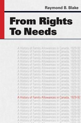 Cover for Raymond B. Blake · From Rights to Needs: A History of Family Allowances in Canada, 1929-92 (Hardcover Book) (2008)