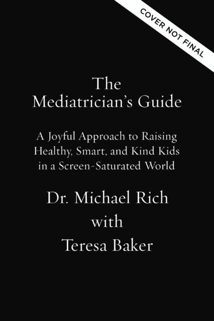 Cover for Rich, MD, MPH, Michael · The Mediatrician's Guide: A Joyful Approach to Raising Healthy, Smart, Kind Kids in a Screen-Saturated World (Hardcover Book) (2024)