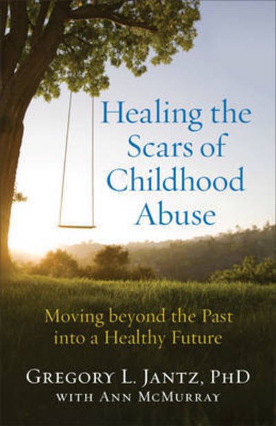 Cover for Gregory L. Phd Jantz · Healing the Scars of Childhood Abuse – Moving beyond the Past into a Healthy Future (Paperback Book) (2017)