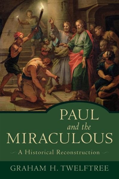 Cover for Graham H. Twelftree · Paul and the Miraculous – A Historical Reconstruction (Paperback Book) (2013)