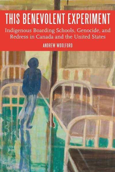 Cover for Andrew Woolford · This Benevolent Experiment: Indigenous Boarding Schools, Genocide, and Redress in Canada and the United States (Hardcover Book) (2015)