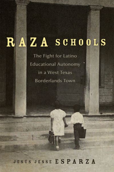 Cover for Jesus Jesse Esparza · Raza Schools Volume 4: The Fight for Latino Educational Autonomy in a West Texas Borderlands Town - New Directions in Tejano History (Paperback Book) (2023)