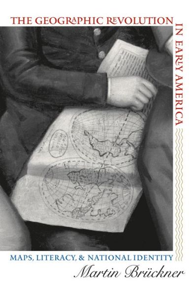 Cover for Martin Bruckner · The Geographic Revolution in Early America: Maps, Literacy, and National Identity - Published by the Omohundro Institute of Early American History and Culture and the University of North Carolina Press (Paperback Book) [New edition] (2006)