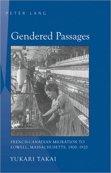 Cover for Yukari Takai · Gendered Passages: French-Canadian Migration to Lowell, Massachusetts, 1900-1920 (Hardcover Book) [New edition] (2008)