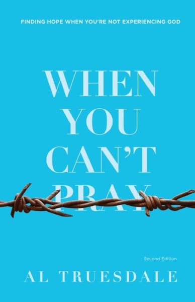 When You Can't Pray Finding Hope When You're Not Experiencing God, Second Edition - Al Truesdale - Books - Beacon Hill Press of Kansas City - 9780834135727 - July 1, 2016