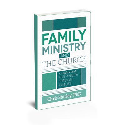 Family Ministry and The Church: A Leader's Guide For Ministry Through Families - Chris Shirley - Książki - Randall House Publications - 9780892654727 - 17 lipca 2018