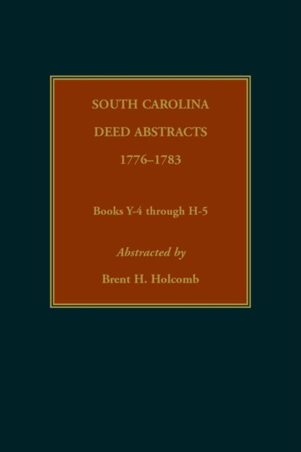 South Carolina Deed Abstracts, 1776-1783, Books Y-4 through H-5 - Brent Holcomb - Books - Heritage Books - 9780917890727 - October 30, 2018