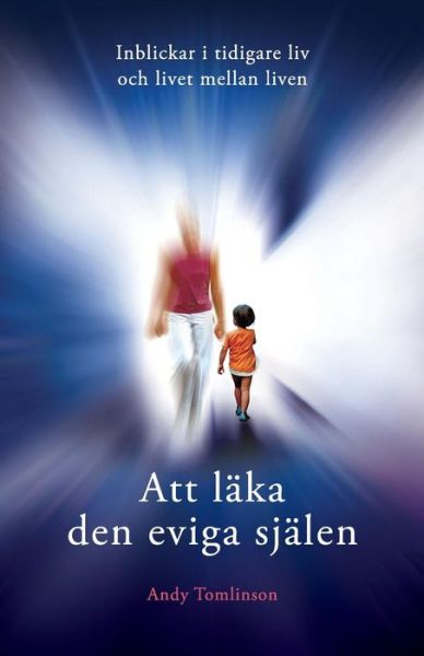 Cover for Andy Tomlinson · Att laka den eviga sjalen - Inblickar i tidigare liv och livet mellan liven (Paperback Book) (2015)