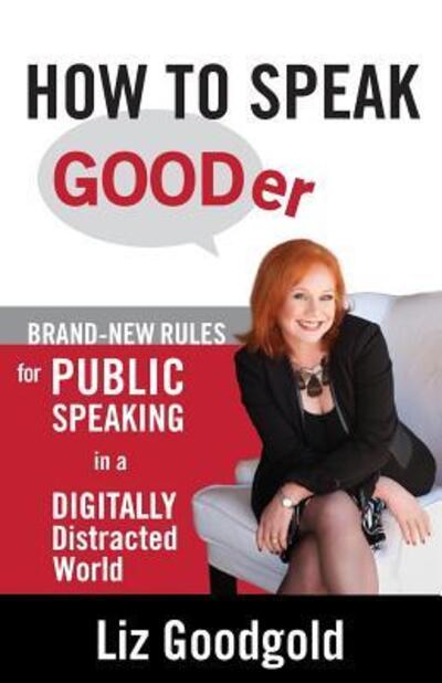 Cover for Liz Goodgold · How to Speak Gooder: Brand-new Rules for Public Speaking in a Digitally Distracted World (Paperback Book) (2015)