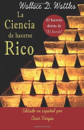 Cover for Wallace D. Wattles · La Ciencia De Hacerse Rico: El Secreto Detrás De El Secreto (Taschenbuch) [Spanish edition] (2011)