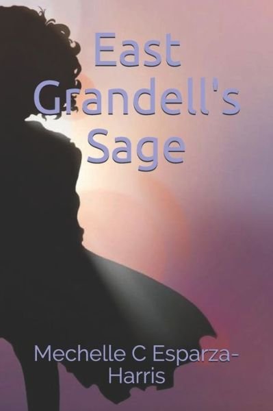 Cover for Mechelle C Esparza-Harris · East Grandell's Sage (Paperback Book) (2019)