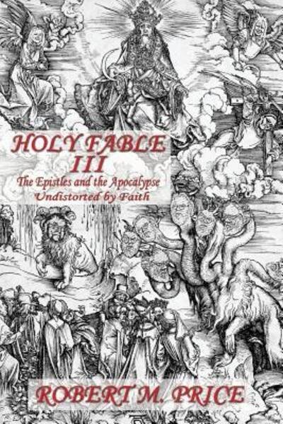 Cover for Robert M. Price · Holy Fable Volume Three The Epistles and the Apocalypse Undistorted by Faith : The Epistles and the Apocalypse Undistorted by Faith (Paperback Book) (2018)