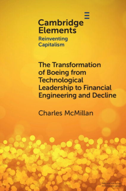 Cover for McMillan, Charles (Schulich School of Business, York University, Toronto) · The Transformation of Boeing from Technological Leadership to Financial Engineering and Decline - Elements in Reinventing Capitalism (Pocketbok) (2024)